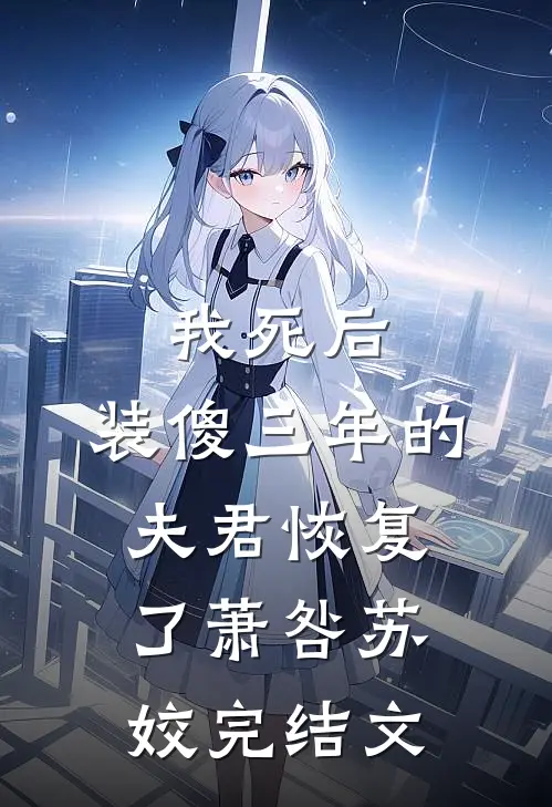 我死后，装傻三年的夫君恢复了萧咎苏姣完结文