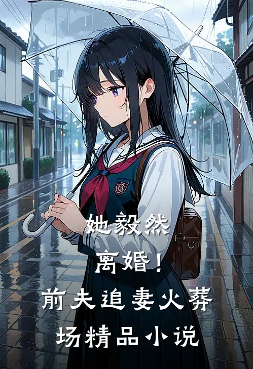 她毅然离婚！前夫追妻火葬场精品小说