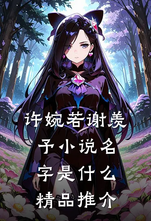许婉若谢羡予小说名字是什么精品推介