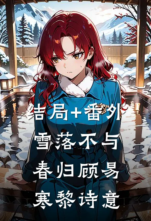 结局+番外雪落不与春归顾易寒黎诗意