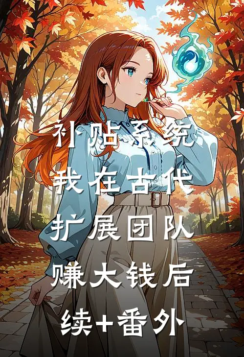 补贴系统：我在古代扩展团队赚大钱后续+番外