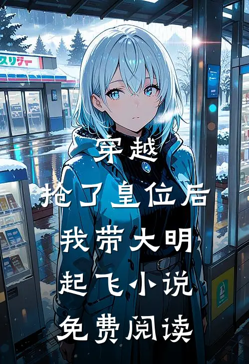 穿越：抢了皇位后，我带大明起飞小说免费阅读