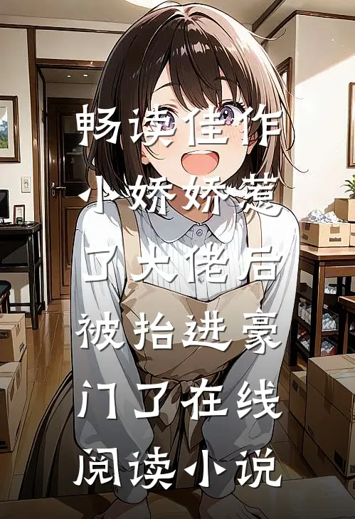 畅读佳作小娇娇惹了大佬后,被抬进豪门了 在线阅读小说