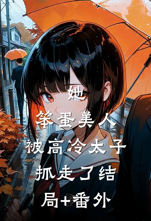 她，笨蛋美人，被高冷太子抓走了结局+番外