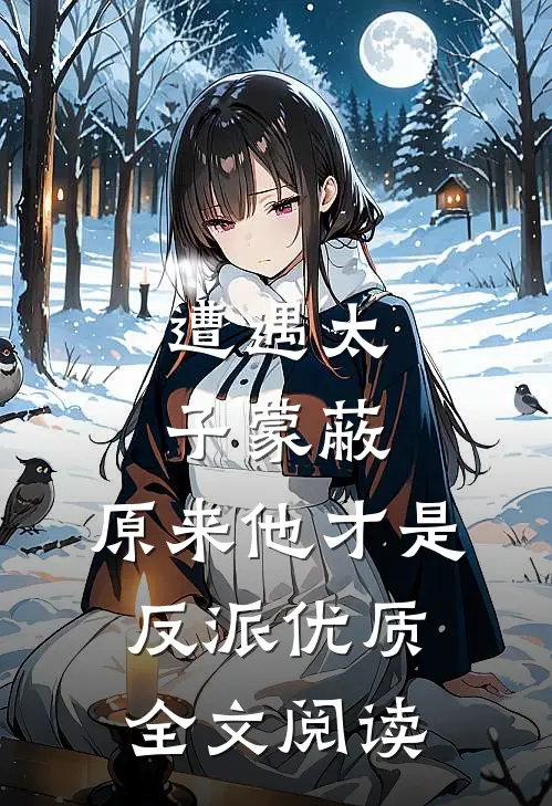 遭遇太子蒙蔽，原来他才是反派优质全文阅读