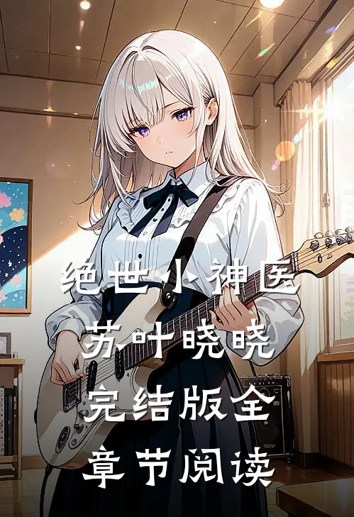 绝世小神医苏叶晓晓完结版全章节阅读