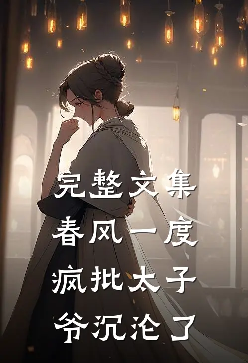 完整文集春风一度，疯批太子爷沉沦了
