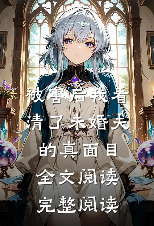 被害后我看清了未婚夫的真面目全文阅读完整阅读