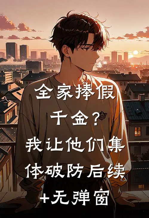 全家捧假千金？我让他们集体破防后续+无弹窗