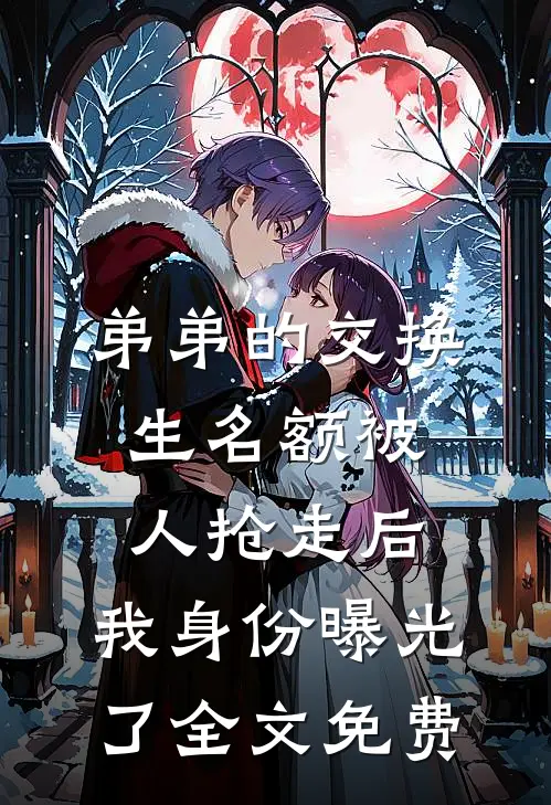 弟弟的交换生名额被人抢走后，我身份曝光了全文免费