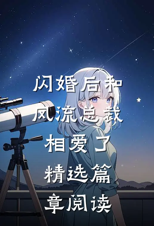 闪婚后和风流总裁相爱了精选篇章阅读