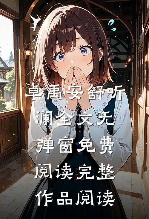 卓禹安舒听澜全文无弹窗免费阅读完整作品阅读