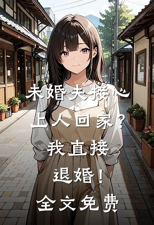 未婚夫接心上人回家？我直接退婚！全文免费