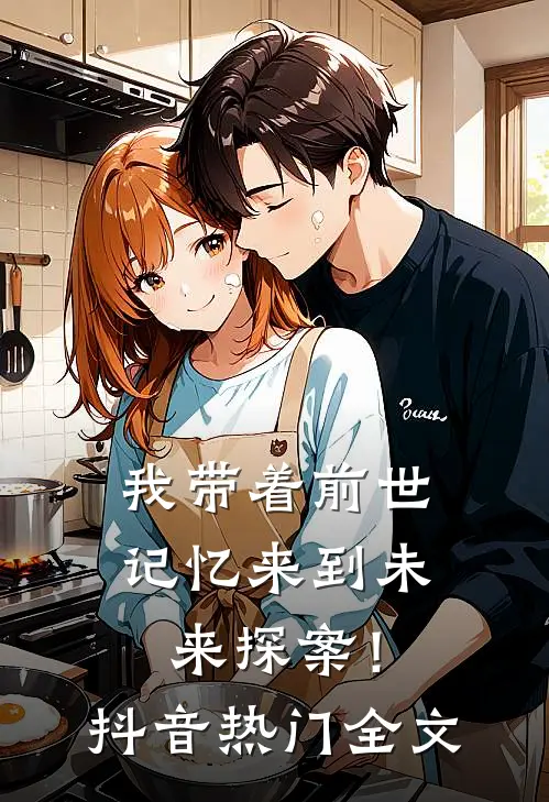 我带着前世记忆来到未来探案！抖音热门全文