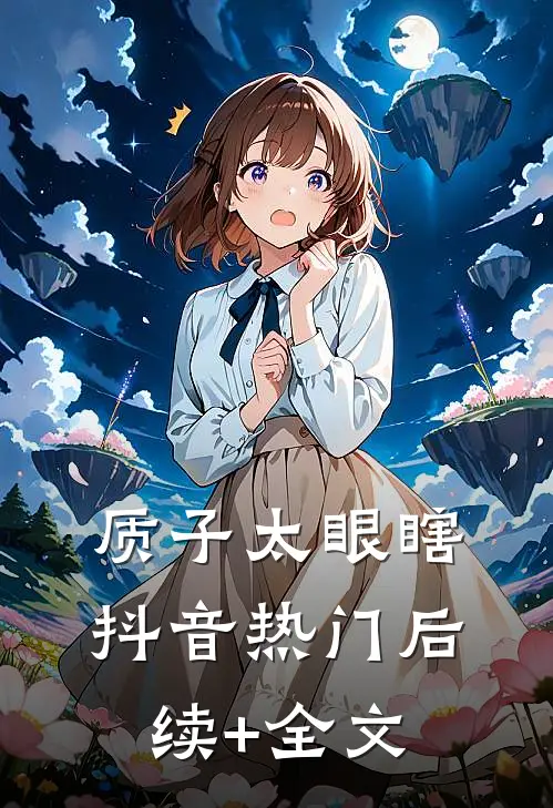 质子太眼瞎抖音热门后续+全文