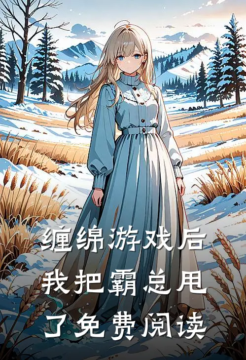 缠绵游戏后，我把霸总甩了免费阅读