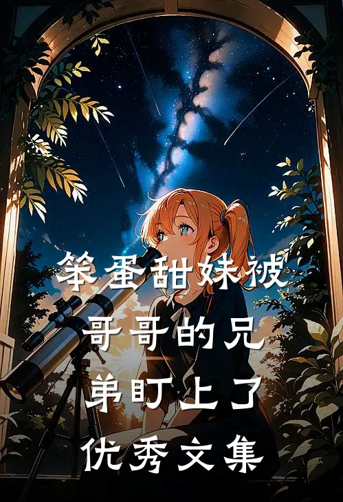 笨蛋甜妹被哥哥的兄弟盯上了优秀文集