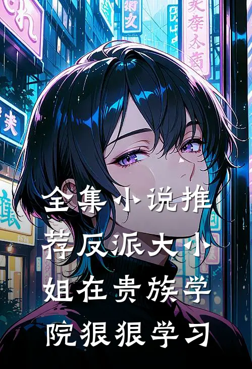 全集小说推荐反派大小姐在贵族学院狠狠学习