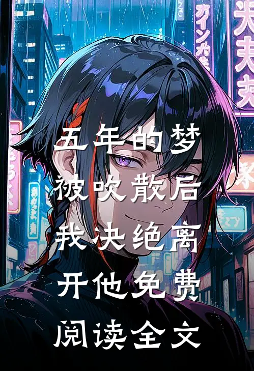 五年的梦被吹散后，我决绝离开他免费阅读全文