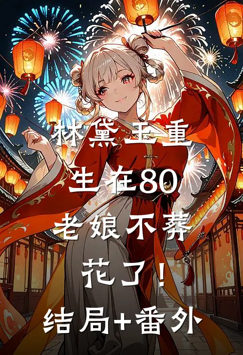 林黛玉重生在80，老娘不葬花了！结局+番外