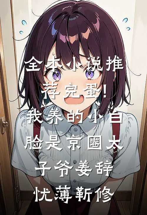 全本小说推荐完蛋!我养的小白脸是京圈太子爷姜辞忧薄靳修