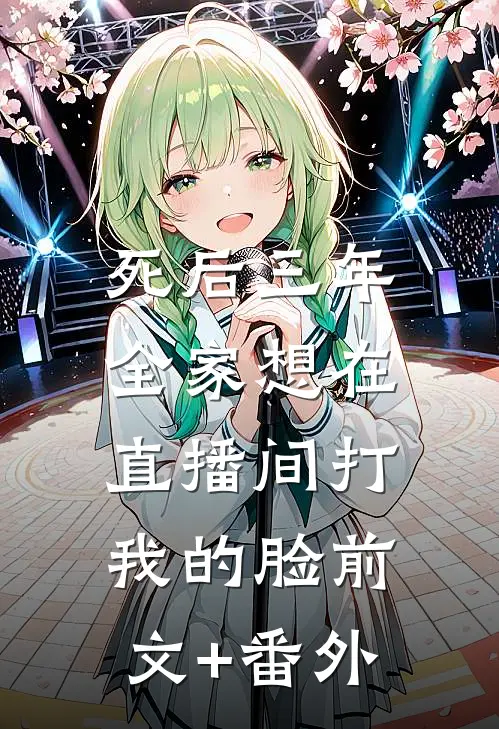 死后三年，全家想在直播间打我的脸前文+番外