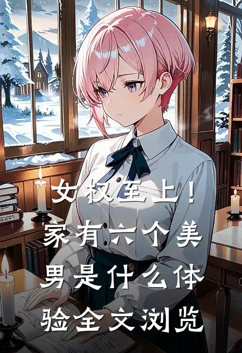 女权至上！家有六个美男是什么体验全文浏览