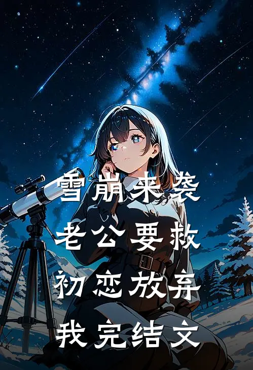 雪崩来袭 老公要救初恋放弃我完结文