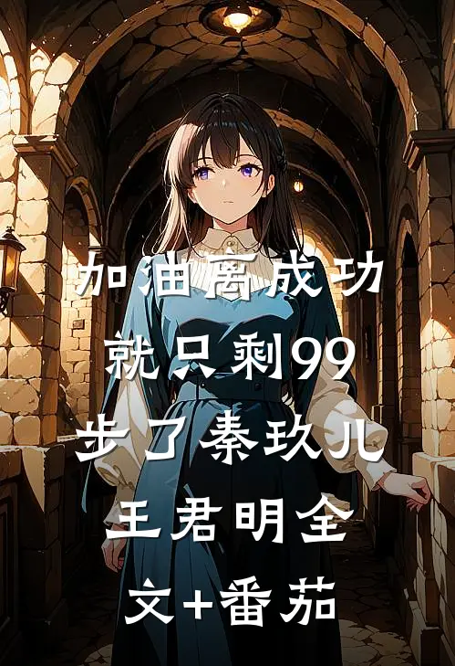 加油离成功就只剩99步了秦玖儿王君明全文+番茄