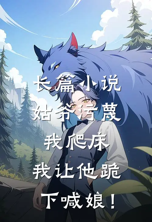 长篇小说姑爷污蔑我爬床，我让他跪下喊娘！