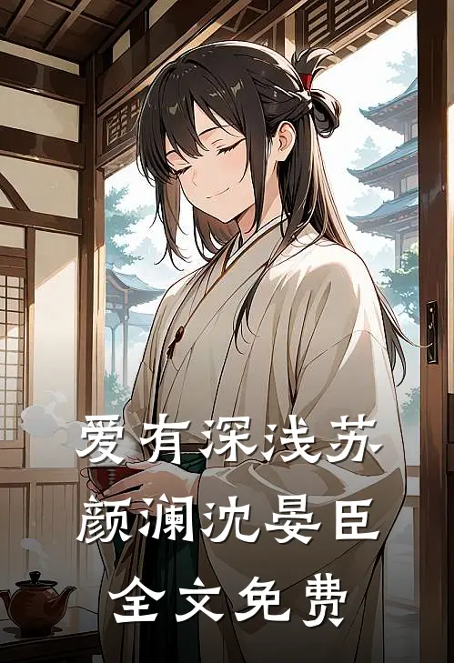 爱有深浅苏颜澜沈晏臣全文免费