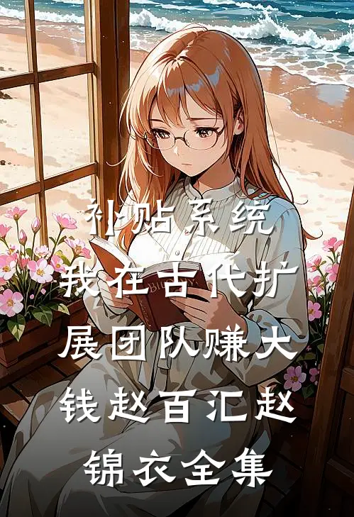 补贴系统：我在古代扩展团队赚大钱赵百汇赵锦衣 全集