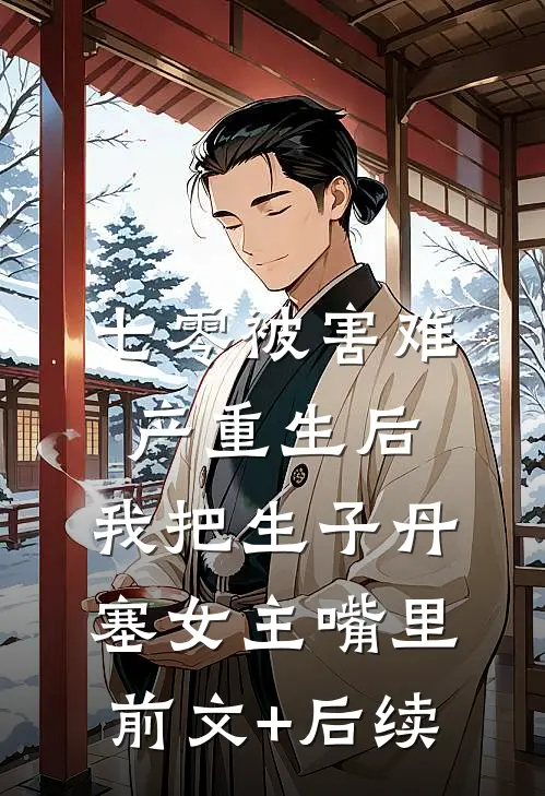 七零被害难产重生后，我把生子丹塞女主嘴里前文+后续