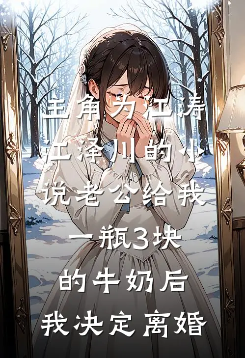 主角为江涛江泽川的小说老公给我一瓶3块的牛奶后，我决定离婚