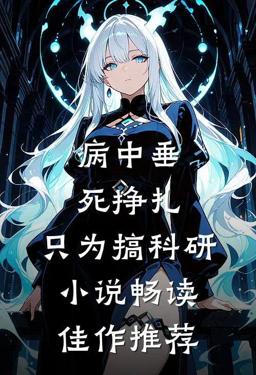 病中垂死挣扎,只为搞科研小说畅读佳作推荐