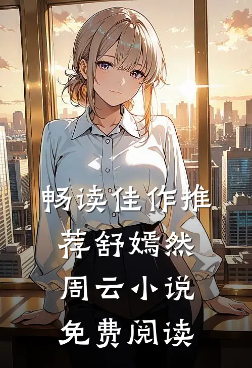 畅读佳作推荐舒嫣然周云小说免费阅读