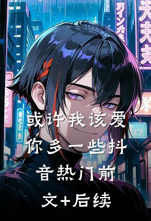 或许我该爱你多一些抖音热门前文+后续