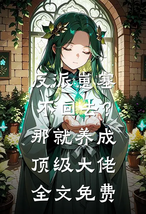 反派崽塞不回去？那就养成顶级大佬全文免费