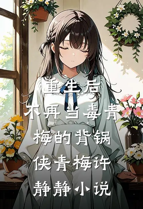 重生后，不再当毒青梅的背锅侠青梅许静静小说