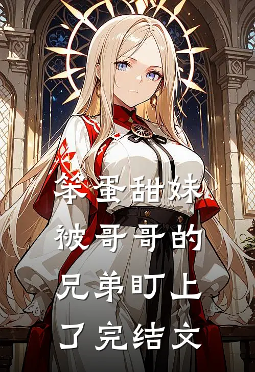 笨蛋甜妹被哥哥的兄弟盯上了完结文