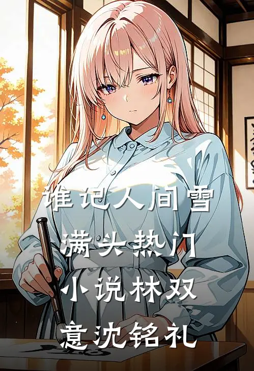 谁记人间雪满头热门小说林双意沈铭礼