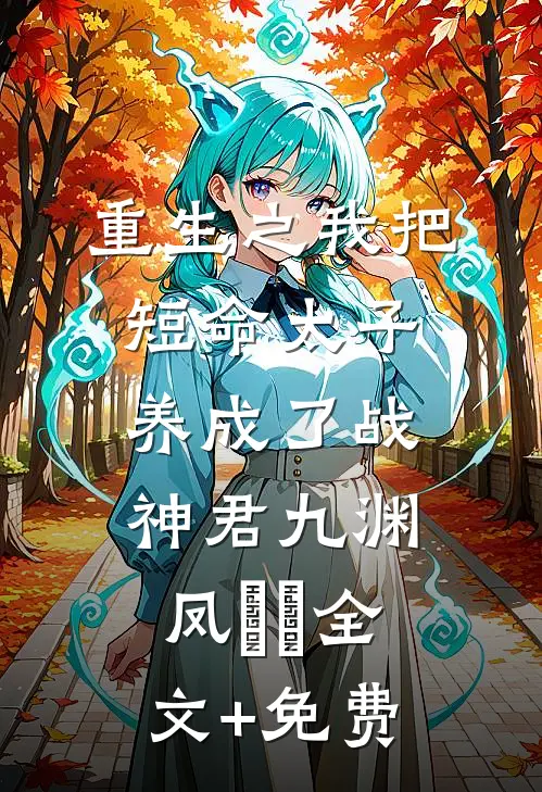 重生之我把短命太子养成了战神君九渊凤嫋嫋全文+免费