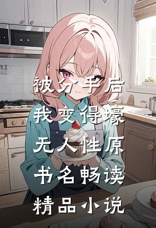被分手后我变得壕无人性原书名畅读精品小说