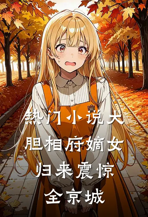 热门小说大胆相府嫡女，归来震惊全京城