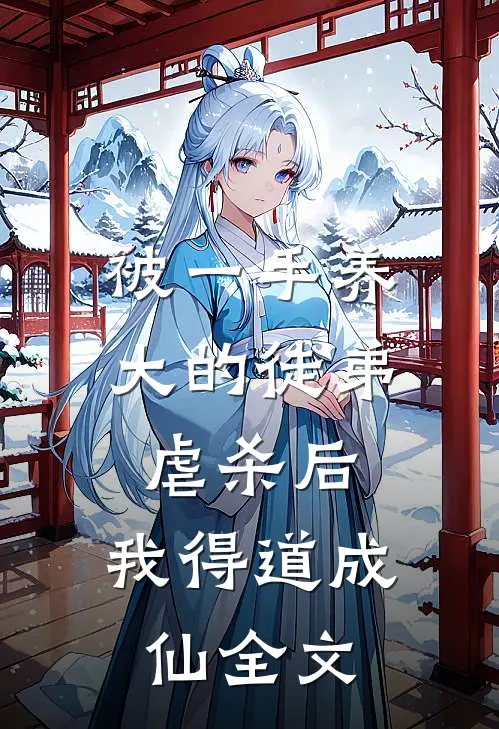 被一手养大的徒弟虐杀后，我得道成仙全文