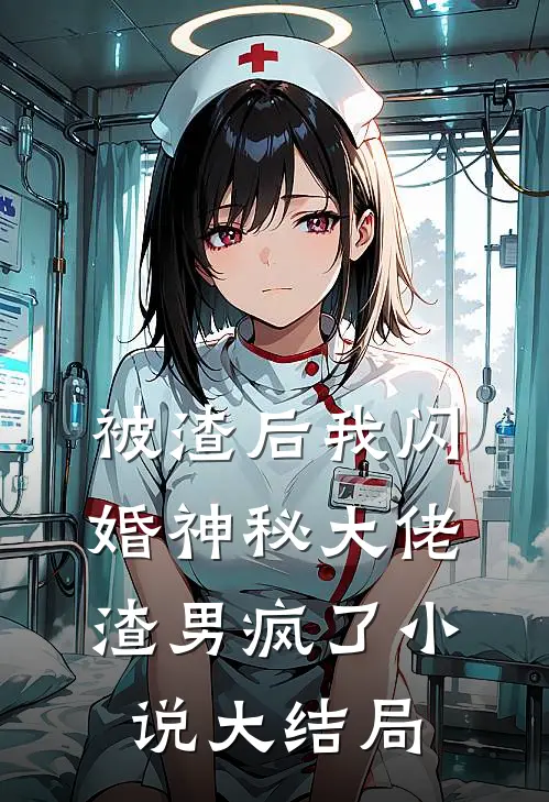 被渣后我闪婚神秘大佬渣男疯了小说大结局