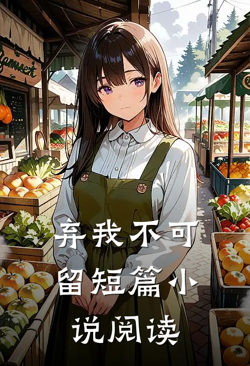 弃我不可留短篇小说阅读