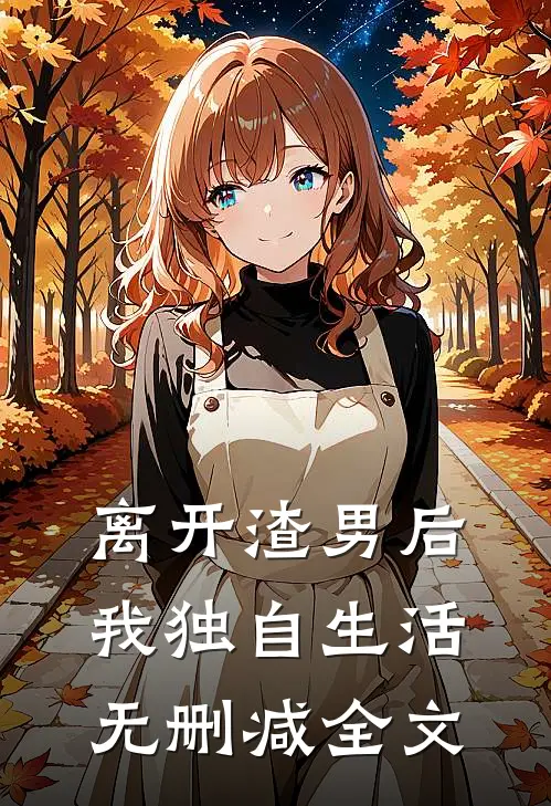 离开渣男后，我独自生活无删减全文