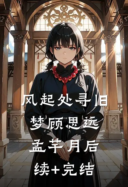 风起处寻旧梦顾思远孟芊月后续+完结