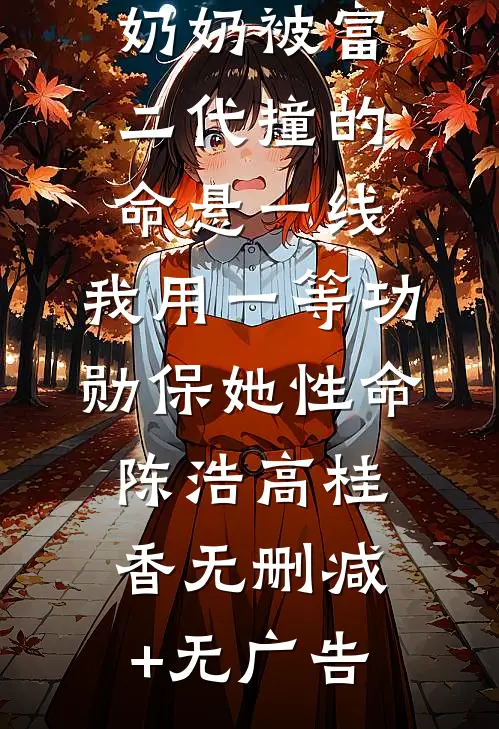 奶奶被富二代撞的命悬一线，我用一等功勋保她性命陈浩高桂香无删减+无广告